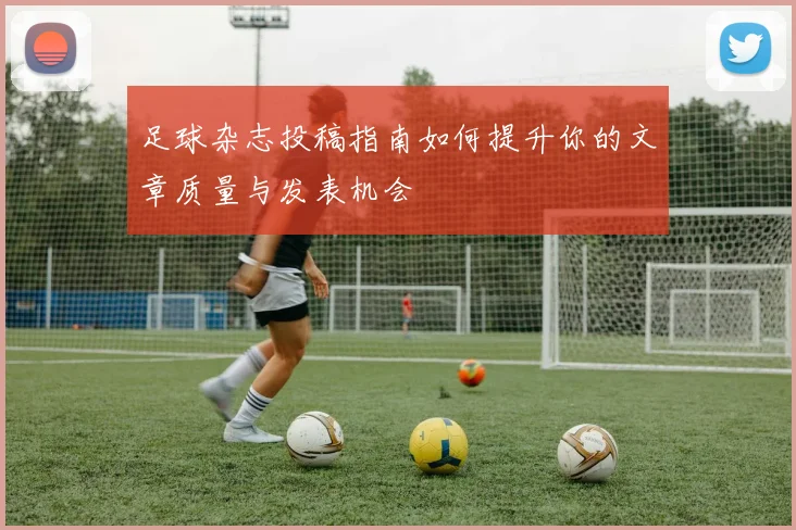 足球杂志投稿指南如何提升你的文章质量与发表机会