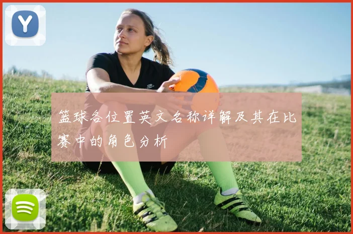 篮球各位置英文名称详解及其在比赛中的角色分析