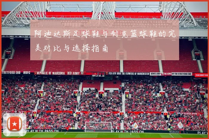 阿迪达斯足球鞋与耐克篮球鞋的完美对比与选择指南