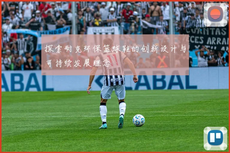 探索耐克环保篮球鞋的创新设计与可持续发展理念